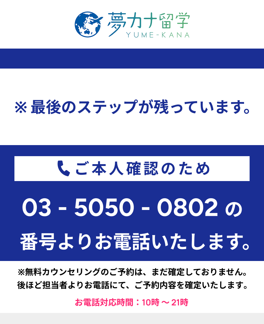最後のステップが残っています。ご本人確認のため、後ほど担当者がお電話いたします。