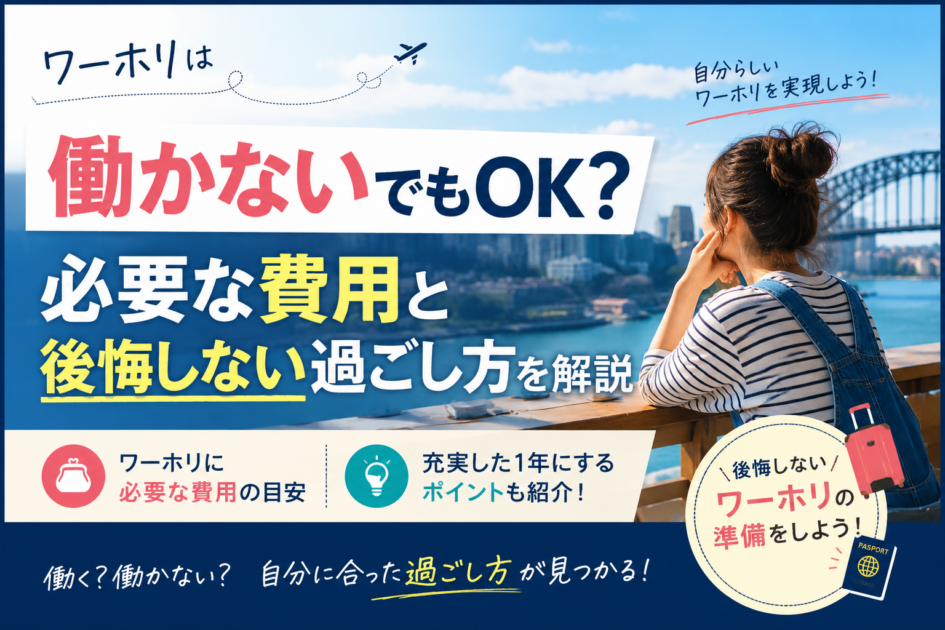 ワーホリは働かないでもOK？必要な費用と後悔しない過ごし方を解説