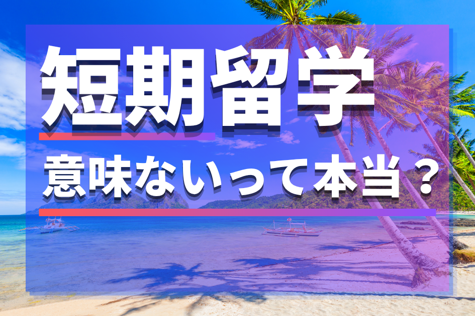 短期留学は意味ないって本当？「行ってよかった」声や本当の目的を解説